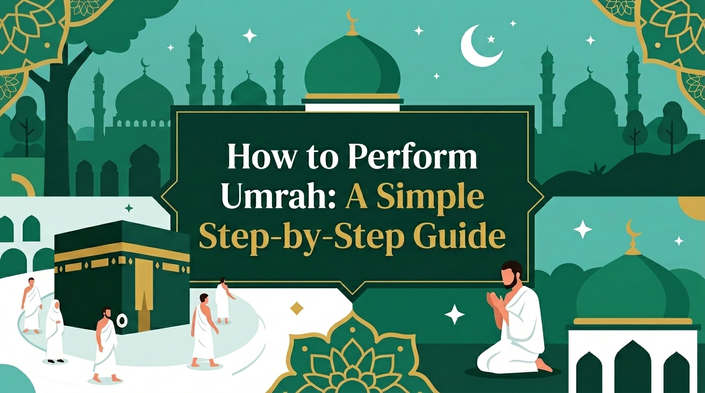 How to Perform Umrah: Step-by-Step Guide